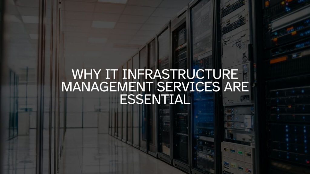 Why IT Infrastructure Management Services Are Essential