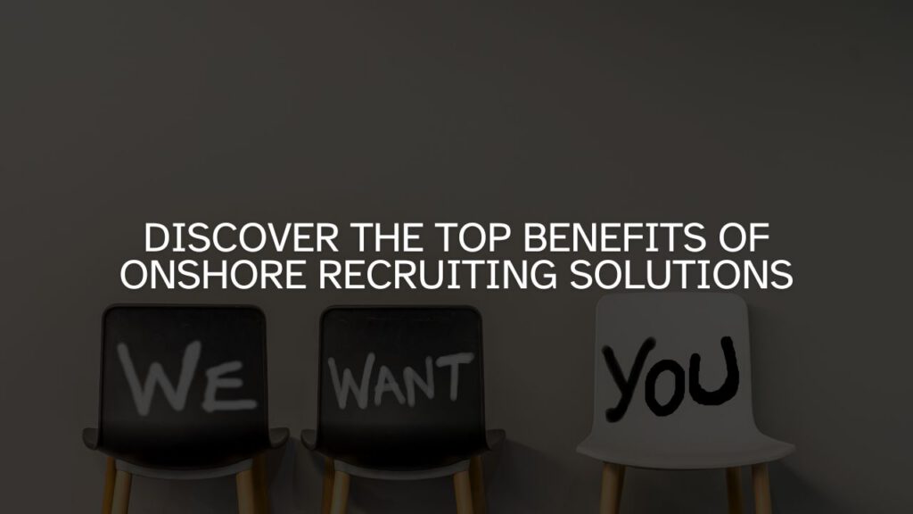 Onshore vs Offshore Recruiting: Choosing the Right Model for Your Business